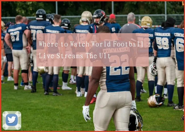 Where to Watch World Football Live Streams The Ult