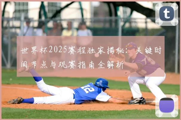 世界杯2025赛程独家揭秘：关键时间节点与观赛指南全解析
