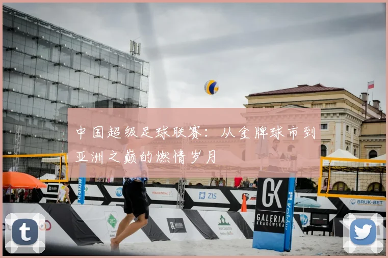 中国超级足球联赛：从金牌球市到亚洲之巅的燃情岁月