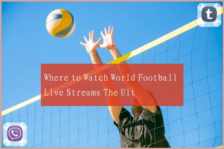 Where to Watch World Football Live Streams The Ult